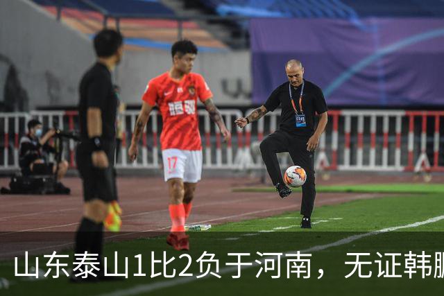 山东泰山1比2负于河南，无证韩鹏的水平比泰山中卫还低