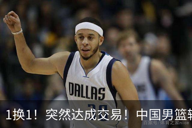 1换1！突然达成交易！中国男篮轮换级别前锋